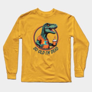 So Old I'm Dead Dinosaur Long Sleeve T-Shirt